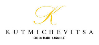 K KUTMICHEVITSA GOODS MADE TANGIBLE. logo