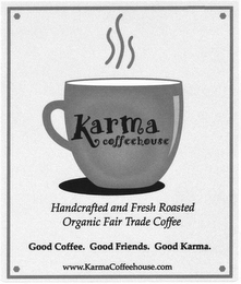 KARMA COFFEEHOUSE HANDCRAFTED AND FRESH ROASTED ORGANIC FAIR TRADE COFFEE GOOD COFFEE. GOOD FRIENDS. GOOD KARMA. WWW.KARMACOFFEEHOUSE.COM logo