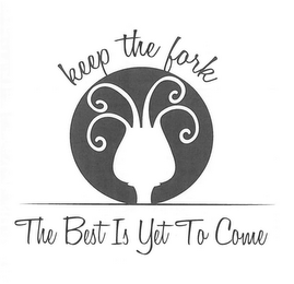 KEEP THE FORK THE BEST IS YET TO COME logo