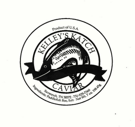 KELLEY'S KATCH CAVIAR PRODUCT OF U.S.A. SAVANNAH, TN 38372 731-925-7360 INGREDIENTS: PADDLEFISH ROC, SALT NET WT. 7 OZ. 198.45G logo