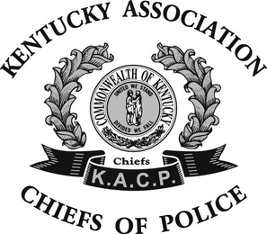 KENTUCKY ASSOCIATION CHIEFS OF POLICE COMMONWEALTH OF KENTUCKY UNITED WE STAND DIVIDED WE FALL CHIEFS K.A.C.P.