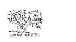 KICK LIKE A MULE JUST AIN'T NONE BETTER logo