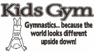 KIDS GYM GYMNASTICS... BECAUSE THE WORLD LOOKS DIFFERENT UPSIDE DOWN! KIDS GYM logo