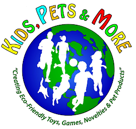 KIDS, PETS & MORE "CREATING ECO-FRIENDLY TOYS, GAMES, NOVELTIES & PET PRODUCTS"