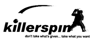 KILLERSPIN DON'T TAKE WHAT'S GIVE... TAKE WHAT YOU WANT logo