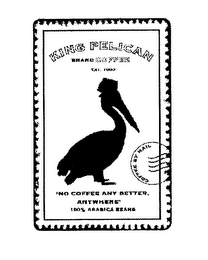 KING PELICAN BRAND COFFEE EST. 1993 "NO COFFEE ANY BETTER, ANYWHERE" 100% ARABICA BEANS COFFEE BY MAIL logo