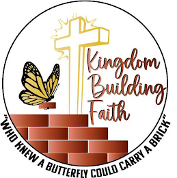 KINGDOM BUILDING FAITH "WHO KNEW A BUTTERFLY COULD CARRY A BRICK" logo
