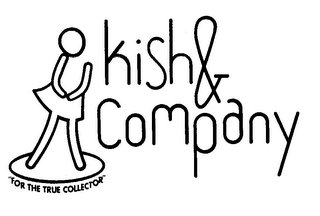 KISH & COMPANY "FOR THE TRUE COLLECTOR"