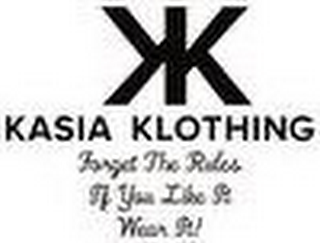 KK KASIA KLOTHING FORGET THE RULES IF YOU LIKE IT WEAR IT! logo