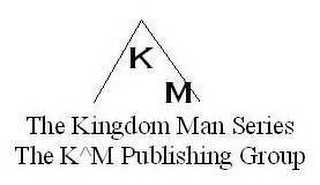 KM THE KINGDOM MAN SERIES THE K^M PUBLISHING GROUP logo