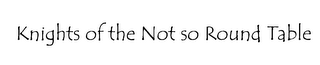 KNIGHTS OF THE NOT SO ROUND TABLE logo
