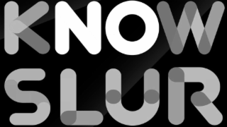 KNOW SLUR