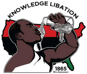 KNOWLEDGE LIBATION 1865 13TH AMENDMENT AARON; ABBOTT; ALEXANDER; ALI; BAILEY; BAKER; BECKWOURTH; BENNETT; CALE; CALLOWAY; CARMICHAEL; CARTER; ELLINGTON; EVERS; FARMER; FAUSET; FLIPPER; GAINES; GREGORY; HALEY; HOLMES; JACKSON; JASPER; KING; KNOX; LEE; LOUIS; LOVE; NORRIS; O'NEAL; PAYNE; PROCTOR; QUINN; RANGEL; ROBESON; SAMPSON; SLEET; SMALLS; SPELLMAN; TANNER; TURNER; VASHON; WALKER; WASHINGTON; WHEATLEY; WILKINS; WRIGHT logo