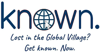 KNOWN. LOST IN THE GLOBAL VILLAGE? GET KNOWN. NOW. logo