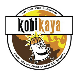 KOBIKAYA NO TIME FOR SLEEPING WAKE UP, MY FRIEND AND GO SMART logo