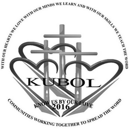 KUBOL KNOW US BY OUR LOVE 2016 WITH OURHEARTS WE LOVE WITH OUR MINDS WE LEARN AND WITH OUR SKILLS WE TEACH THE WORD COMMUNITIES WORKING TOGETHER TO SPREAD THE WORD logo