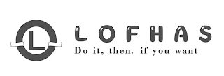 L LOFHAS DO IT, THEN, IF YOU WANT logo
