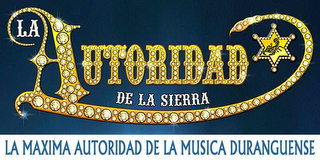 LA MAXIMA AUTORIDAD DE LA MUSICA DURANGUENSE LA AUTORIDAD DE LA SIERRA logo