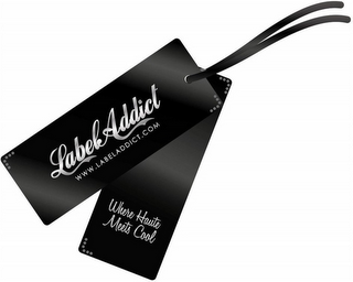 LABEL ADDICT WWW.LABELADDICT.COM WHERE HAUTE MEETS COOL