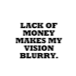 LACK OF MONEY MAKES MY VISION BLURRY. logo