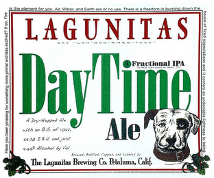 LAGUNITAS DAYTIME A FRACTIONAL IPA ALE SAY "LAH-GOO-KNEE-TUSS" (IS THAT RIDICULOUS OR WHAT..?!) O.G. OF 1.O42, 54.20 I.B.U., AND JUST 4.9% ALCHOL BY VOL. A TOP-FERMENTED ALE THE LAGUNITAS BREWING CO. PETALUMA, CALIF. logo