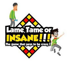 LAME, TAME OR INSANE!!! THE GAME THAT PAYS TO BE CRAZY! logo