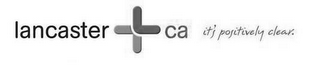 LANCASTER + CA IT'S POSITIVELY CLEAR logo