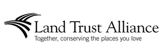 LAND TRUST ALLIANCE TOGETHER, CONSERVING THE PLACES YOU LOVE logo