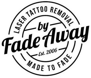 LASER TATTOO REMOVAL BY FADE AWAY EST. 2006 MADE FADE logo