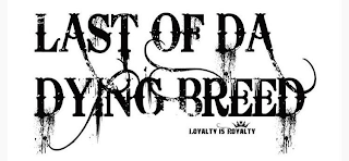 LAST OF DA DYING BREED LOYALTY IS ROYALTY logo