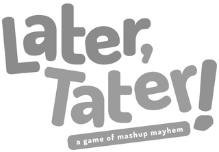 LATER, TATER! A GAME OF MASHUP MAYHEM logo