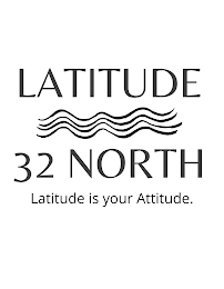 LATITUDE 32 NORTH LATITUDE IS YOUR ATTITUDE. logo