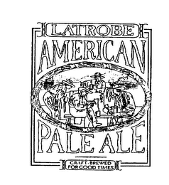LATROBE AMERICAN PALE ALE CRAFT-BREWED FOR GOOD TIMES logo