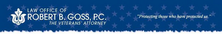 LAW OFFICE OF ROBERT B. GOSS, P.C. THE VETERANS' ATTORNEY "PROTECTING THOSE WHO HAVE PROTECTED US." logo