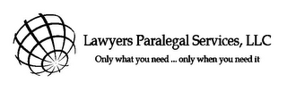 LAWYERS PARALEGAL SERVICES, LLC ONLY WHAT YOU NEED ... ONLY WHEN YOU NEED IT logo