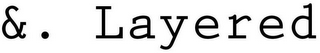 &. LAYERED logo