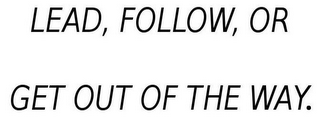LEAD, FOLLOW, OR GET OUT OF THE WAY. logo
