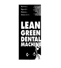 LEAN GREEN DENTAL MACHINE NUTRITIOUS DIGESTIBLE PALATABLE TOTALLY EDIBLE NO PLASTIC SLIVERS NO INERT INGREDIENTS NO PRESERVATIVES NO ARTIFICIAL FLAVORS NO ARTIFICIAL COLORS NO GREASE SPOTS NO CRUMBS NO SODIUM CHLORIDE NO SUGAR ADDED logo