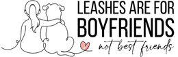 LEASHES ARE FOR BOYFRIENDS NOT BEST FRIENDS logo