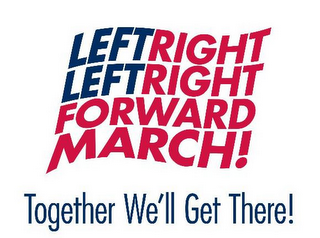 LEFT RIGHT LEFT RIGHT FORWARD MARCH! TOGETHER WE'LL GET THERE! logo