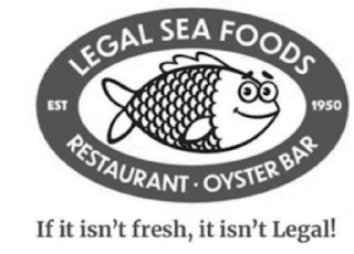 LEGAL SEA FOODS EST 1950 RESTAURANT· OYSTER BAR IF IT ISN'T FRESH, IT ISN'T LEGAL! logo