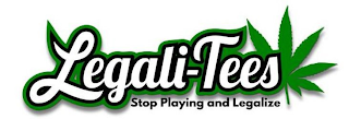 LEGALI-TEES STOP PLAYING AND LEGALIZE logo