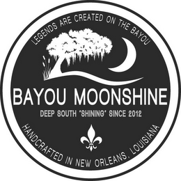 LEGENDS ARE CREATED ON THE BAYOU BAYOU MOONSHINE DEEP SOUTH 'SHINING' SINCE 2012 HANDCRAFTED IN NEW ORLEANS, LOUISIANA logo