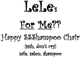 LELE'S FOR ME?? HAPPY SSSHAMPOO CHAIR (SSSH, DON'T CRY) SAFE, SALON, SHAMPOO logo