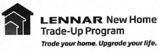 LENNAR NEW HOME TRADE-UP PROGRAM TRADE YOUR HOME. UPGRADE YOUR LIFE. logo