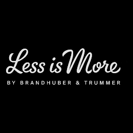 LESS IS MORE BY BRANDHUBER & TRUMMER logo
