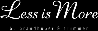 LESS IS MORE BY BRANDHUBER & TRUMMER logo