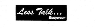 LESS TALK... BODYWEAR logo