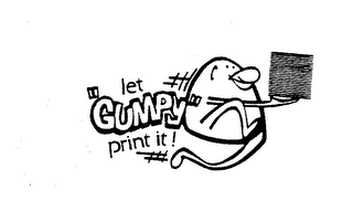 LET "GUMPY" PRINT IT !