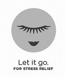 LET IT GO. FOR STRESS RELIEF